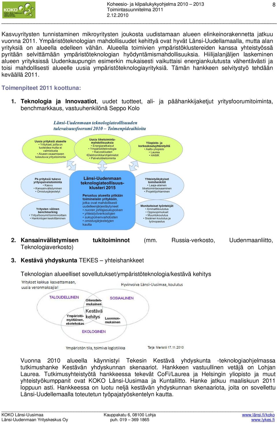 Alueella toimivien ympäristöklustereiden kanssa yhteistyössä pyritään selvittämään ympäristöteknologian hyödyntämismahdollisuuksia.