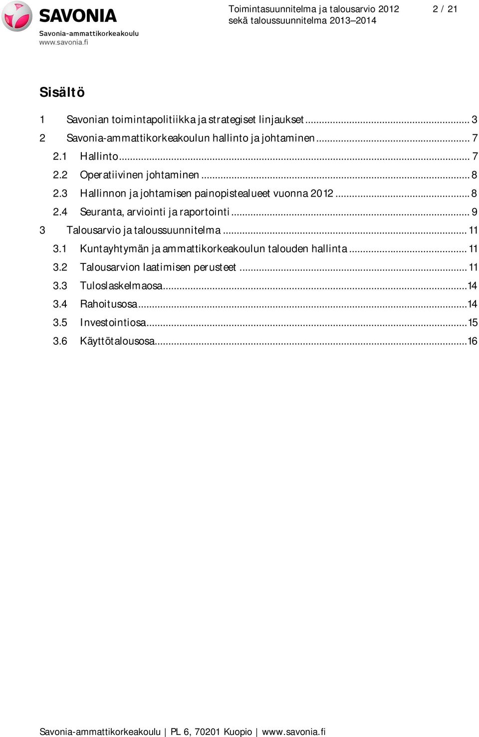 3 Hallinnon ja johtamisen painopistealueet vuonna 2012... 8 2.4 Seuranta, arviointi ja raportointi... 9 3 Talousarvio ja taloussuunnitelma... 11 3.