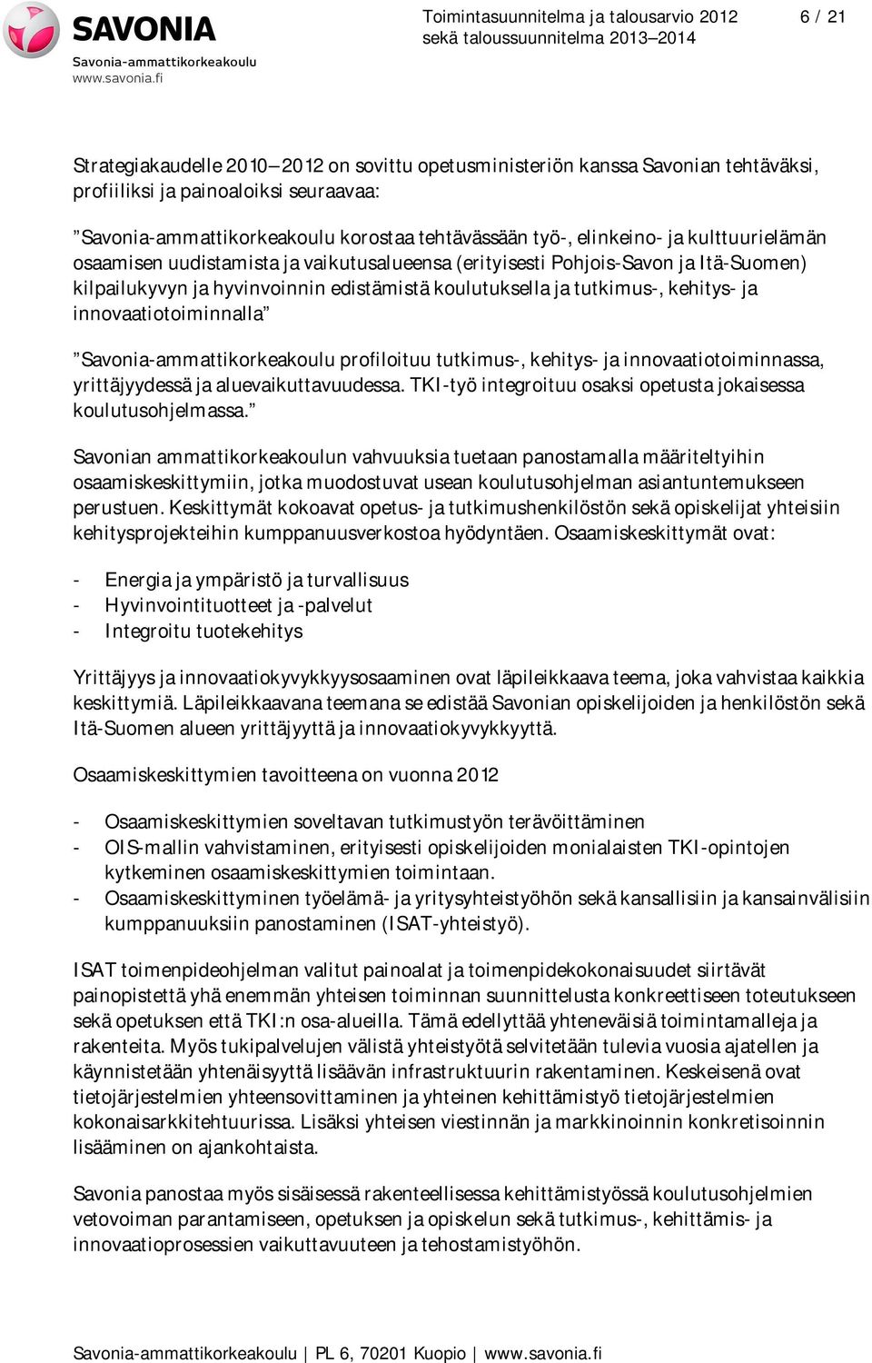 ja tutkimus-, kehitys- ja innovaatiotoiminnalla Savonia-ammattikorkeakoulu profiloituu tutkimus-, kehitys- ja innovaatiotoiminnassa, yrittäjyydessä ja aluevaikuttavuudessa.