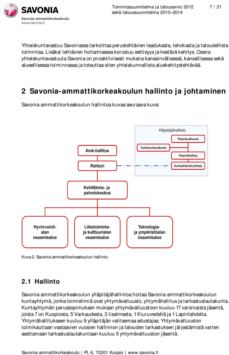 Osana yhteiskuntavastuuta Savonia on proaktiivisesti mukana kansainvälisessä, kansallisessa sekä alueellisessa toiminnassa ja toteuttaa siten yhteiskunnallista aluekehitystehtävää.