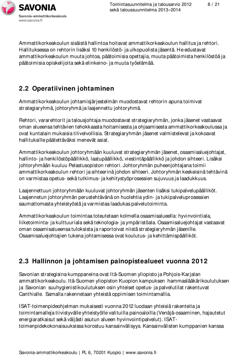 He edustavat ammattikorkeakoulun muuta johtoa, päätoimisia opettajia, muuta päätoimista henkilöstöä ja päätoimisia opiskelijoita sekä elinkeino- ja muuta työelämää. 2.