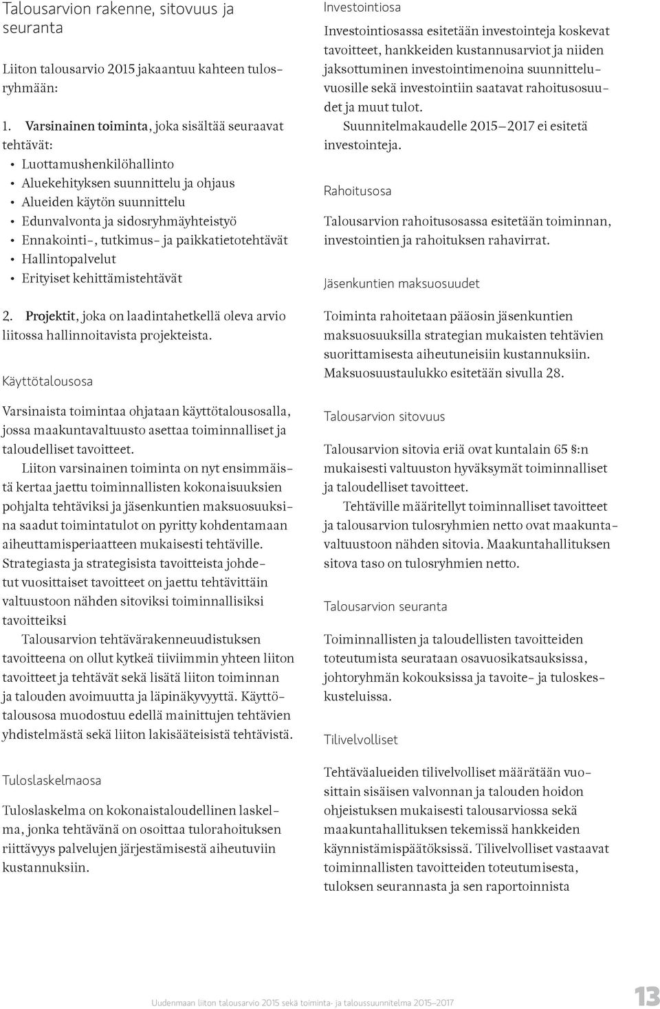 tutkimus- ja paikkatietotehtävät Hallintopalvelut Erityiset kehittämistehtävät 2. Projektit, joka on laadintahetkellä oleva arvio liitossa hallinnoitavista projekteista.