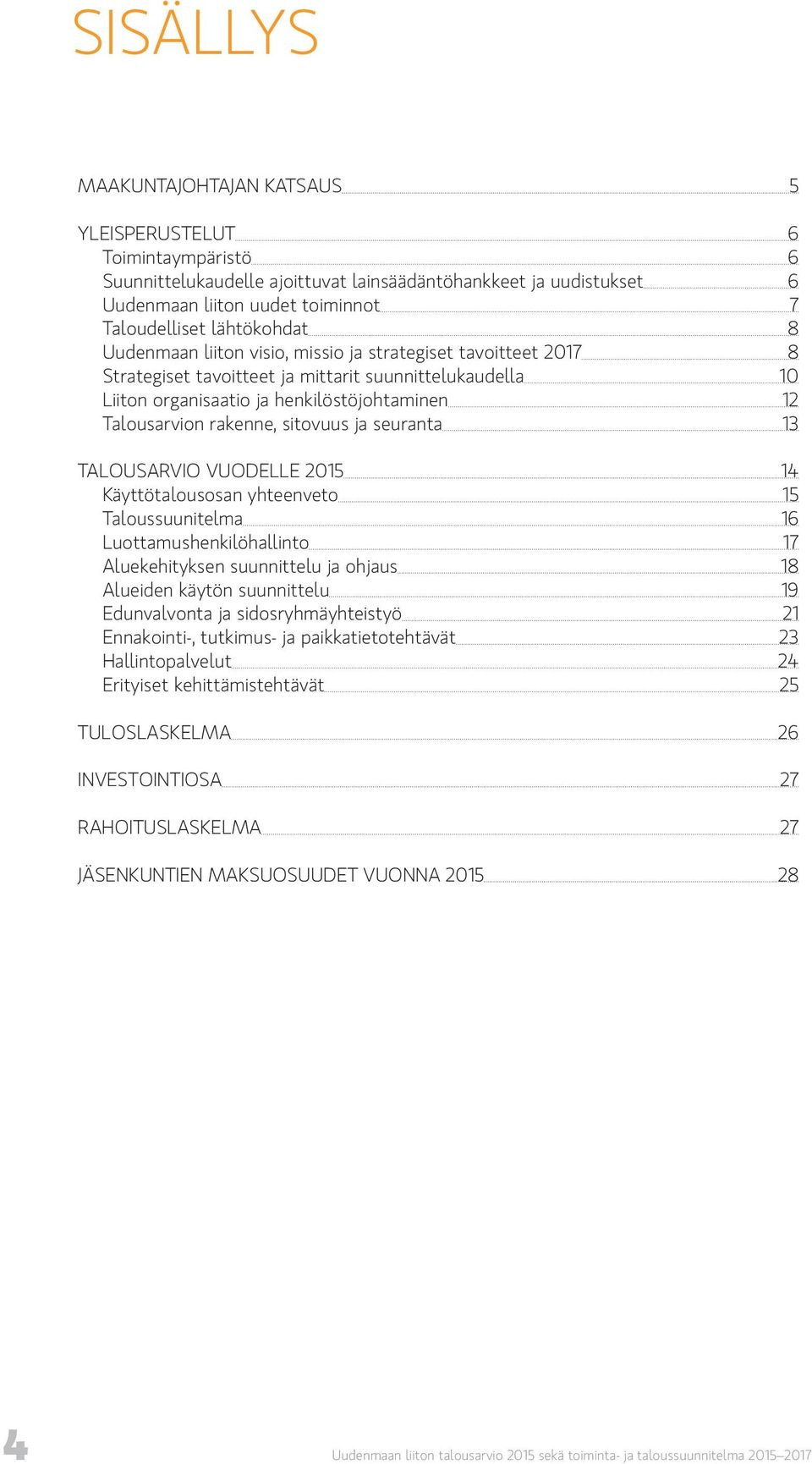 rakenne, sitovuus ja seuranta 13 TALOUSARVIO VUODELLE 2015 14 Käyttötalousosan yhteenveto 15 Taloussuunitelma 16 Luottamushenkilöhallinto 17 Aluekehityksen suunnittelu ja ohjaus 18 Alueiden käytön
