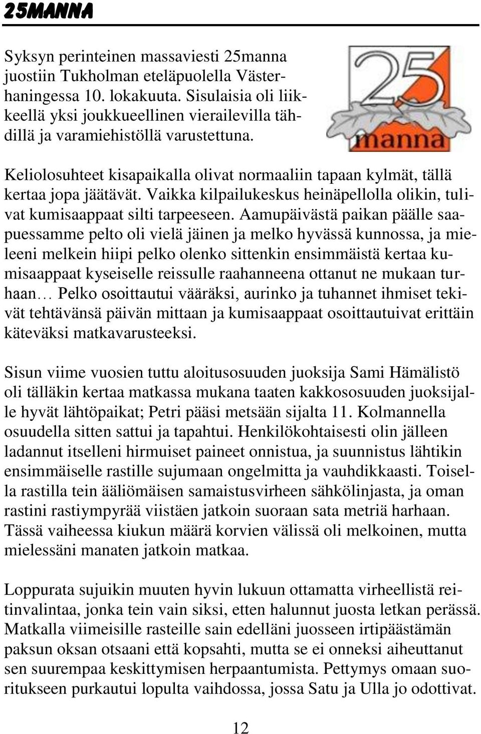 Vaikka kilpailukeskus heinäpellolla olikin, tulivat kumisaappaat silti tarpeeseen.