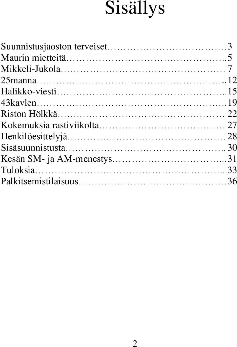 . 19 Riston Hölkkä. 22 Kokemuksia rastiviikolta 27 Henkilöesittelyjä.