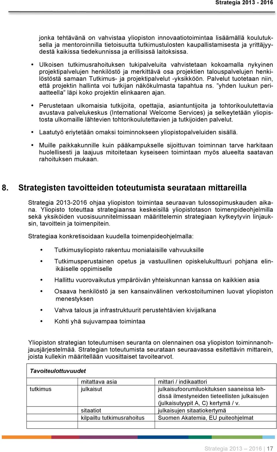 Ulkoisen tutkimusrahoituksen tukipalveluita vahvistetaan kokoamalla nykyinen projektipalvelujen henkilöstö ja merkittävä osa projektien talouspalvelujen henkilöstöstä samaan Tutkimus- ja