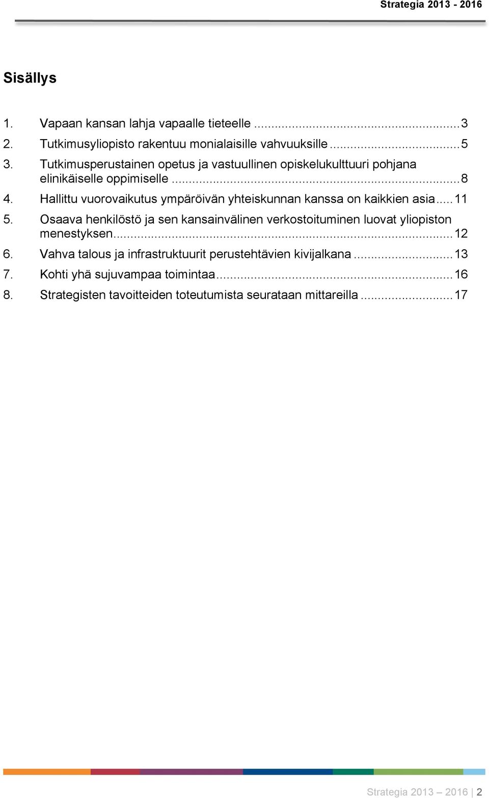 Hallittu vuorovaikutus ympäröivän yhteiskunnan kanssa on kaikkien asia... 11 5.