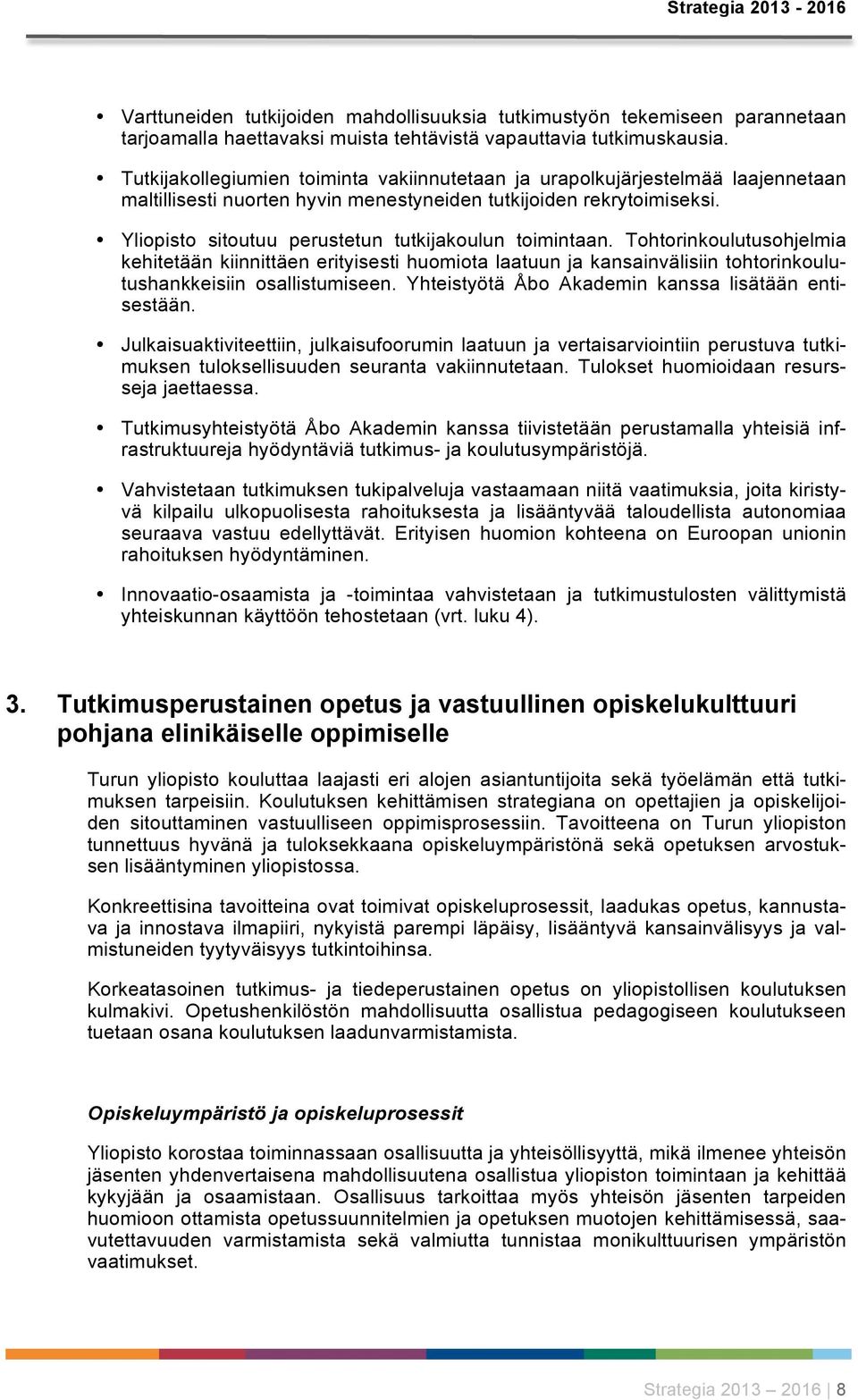 Yliopisto sitoutuu perustetun tutkijakoulun toimintaan. Tohtorinkoulutusohjelmia kehitetään kiinnittäen erityisesti huomiota laatuun ja kansainvälisiin tohtorinkoulutushankkeisiin osallistumiseen.