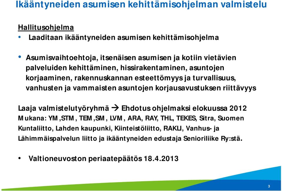 korjausavustuksen riittävyys Laaja valmistelutyöryhmä Ehdotus ohjelmaksi elokuussa 2012 Mukana: YM,STM, TEM,SM, LVM, ARA, RAY, THL, TEKES, Sitra, Suomen