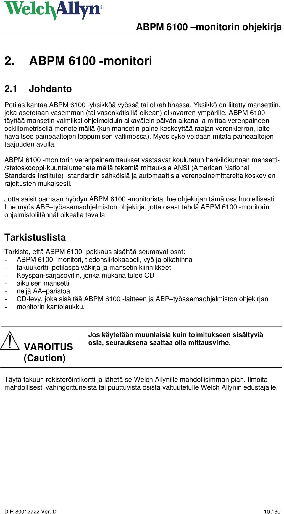 ABPM 6100 täyttää mansetin valmiiksi ohjelmoiduin aikavälein päivän aikana ja mittaa verenpaineen oskillometrisellä menetelmällä (kun mansetin paine keskeyttää raajan verenkierron, laite havaitsee