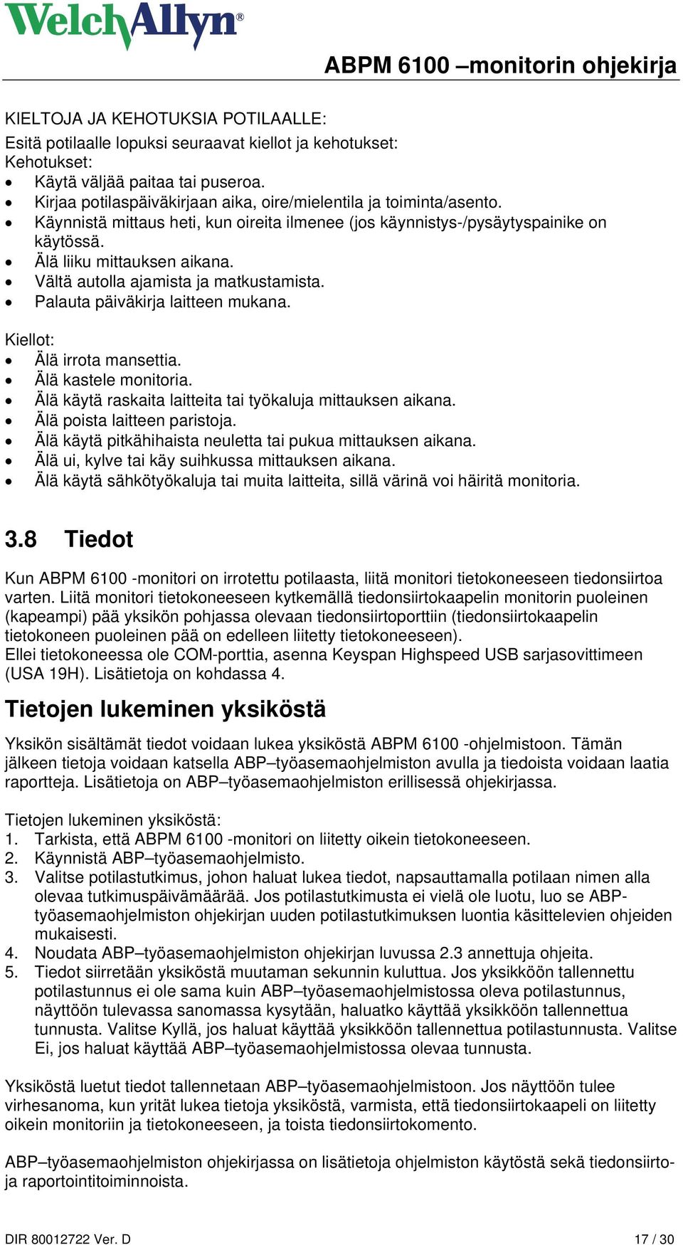 Vältä autolla ajamista ja matkustamista. Palauta päiväkirja laitteen mukana. Kiellot: Älä irrota mansettia. Älä kastele monitoria. Älä käytä raskaita laitteita tai työkaluja mittauksen aikana.