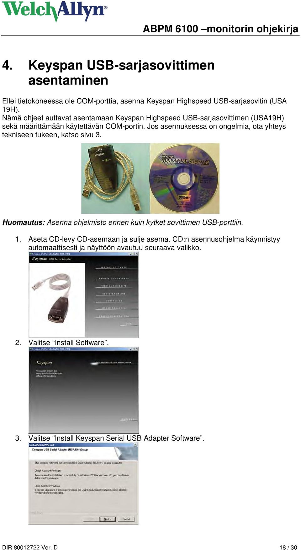 Jos asennuksessa on ongelmia, ota yhteys tekniseen tukeen, katso sivu 3. Huomautus: Asenna ohjelmisto ennen kuin kytket sovittimen USB-porttiin. 1.