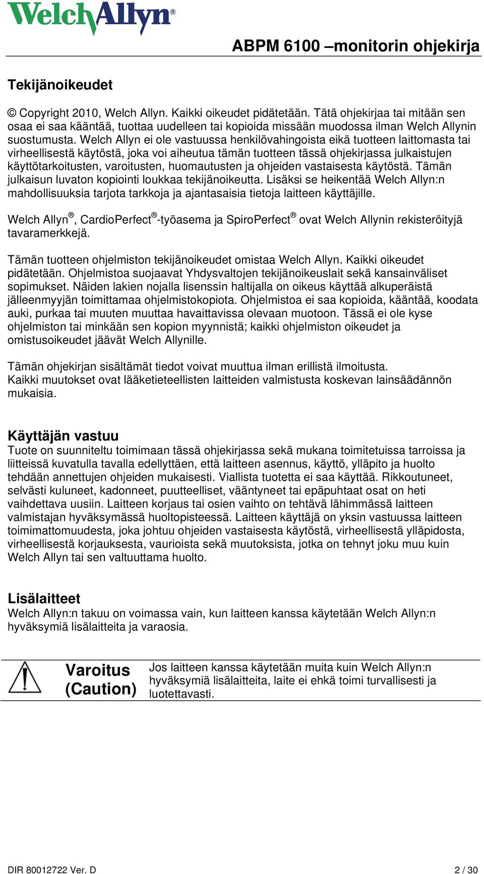 Welch Allyn ei ole vastuussa henkilövahingoista eikä tuotteen laittomasta tai virheellisestä käytöstä, joka voi aiheutua tämän tuotteen tässä ohjekirjassa julkaistujen käyttötarkoitusten,