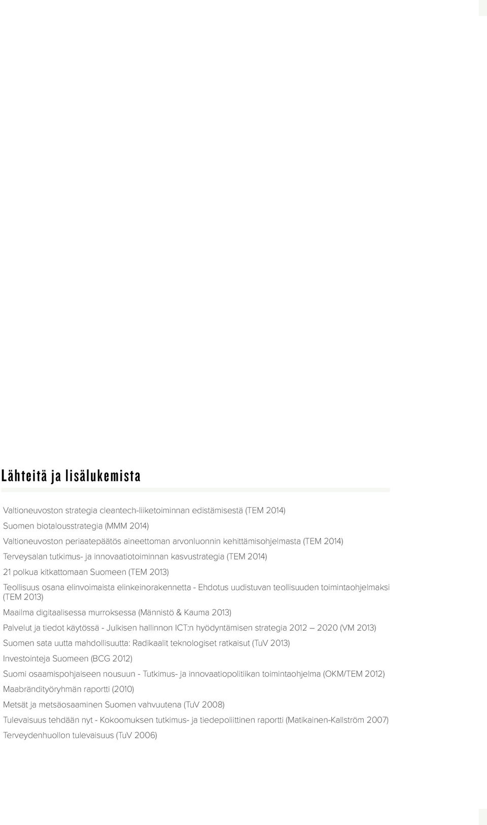 Ehdotus uudistuvan teollisuuden toimintaohjelmaksi (TEM 2013) Maailma digitaalisessa murroksessa (Männistö & Kauma 2013) Palvelut ja tiedot käytössä - Julkisen hallinnon ICT:n hyödyntämisen strategia