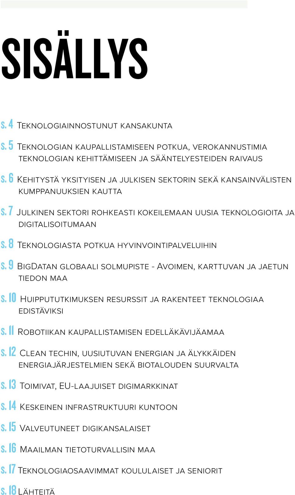 8 Teknologiasta potkua hyvinvointipalveluihin s. 9 BigDatan globaali solmupiste - Avoimen, karttuvan ja jaetun tiedon maa s. 10 Huippututkimuksen resurssit ja rakenteet teknologiaa edistäviksi s.