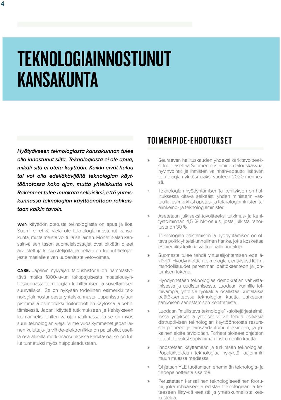 Rakenteet tulee muokata sellaisiksi, että yhteiskunnassa teknologian käyttöönottoon rohkaistaan kaikin tavoin. VAIN käyttöön otetusta teknologiasta on apua ja iloa.