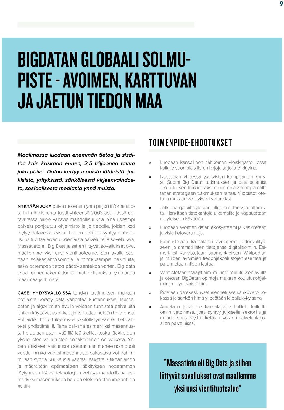 NYKYÄÄN JOKA päivä tuotetaan yhtä paljon informaatiota kuin ihmiskunta tuotti yhteensä 2003 asti. Tässä datavirrassa piilee valtavia mahdollisuuksia.