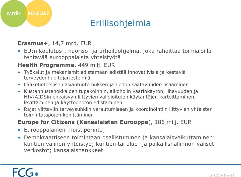 tupakoinnin, alkoholin väärinkäytön, lihavuuden ja HIV/AIDSin ehkäisyyn liittyvien validioitujen käytäntöjen kartoittaminen, levittäminen ja käyttöönoton edistäminen Rajat ylittäviin terveysuhkiin