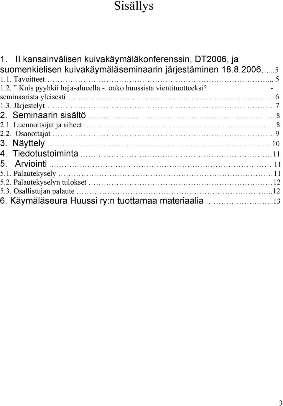 Seminaarin sisältö.8 2.1. Luennoitsijat ja aiheet 8 2.2. Osanottajat 9 3. Näyttely.10 4. Tiedotustoiminta 11 5. Arviointi 11 5.1. Palautekysely 11 5.