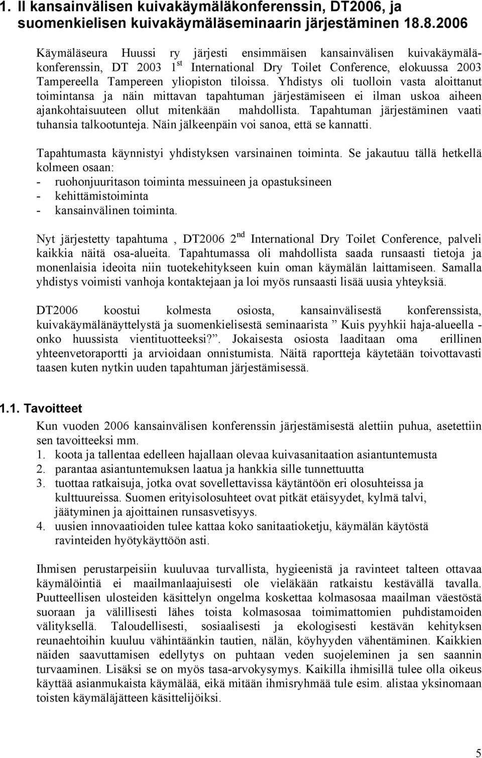 Yhdistys oli tuolloin vasta aloittanut toimintansa ja näin mittavan tapahtuman järjestämiseen ei ilman uskoa aiheen ajankohtaisuuteen ollut mitenkään mahdollista.