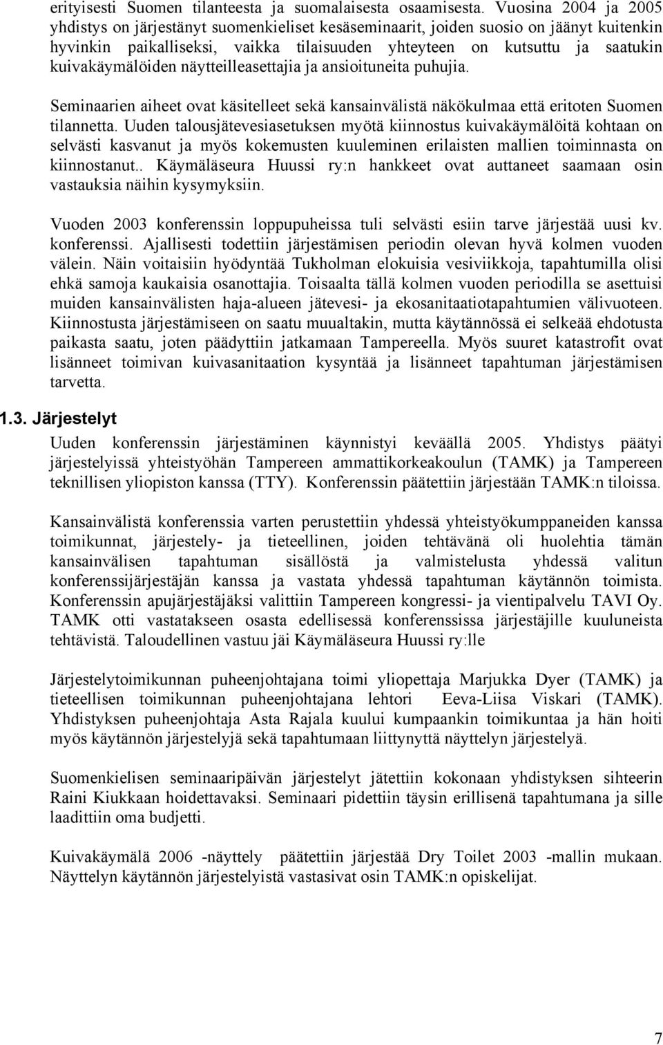 kuivakäymälöiden näytteilleasettajia ja ansioituneita puhujia. Seminaarien aiheet ovat käsitelleet sekä kansainvälistä näkökulmaa että eritoten Suomen tilannetta.