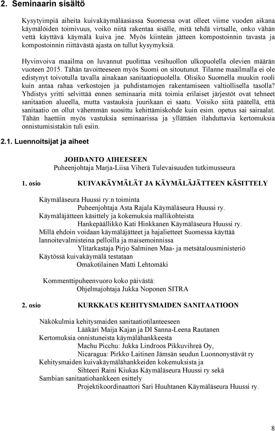 Hyvinvoiva maailma on luvannut puolittaa vesihuollon ulkopuolella olevien määrän vuoteen 2015. Tähän tavoitteeseen myös Suomi on sitoutunut.