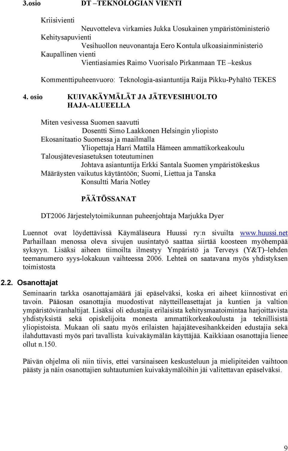 osio KUIVAKÄYMÄLÄT JA JÄTEVESIHUOLTO HAJA-ALUEELLA Miten vesivessa Suomen saavutti Dosentti Simo Laakkonen Helsingin yliopisto Ekosanitaatio Suomessa ja maailmalla Yliopettaja Harri Mattila Hämeen