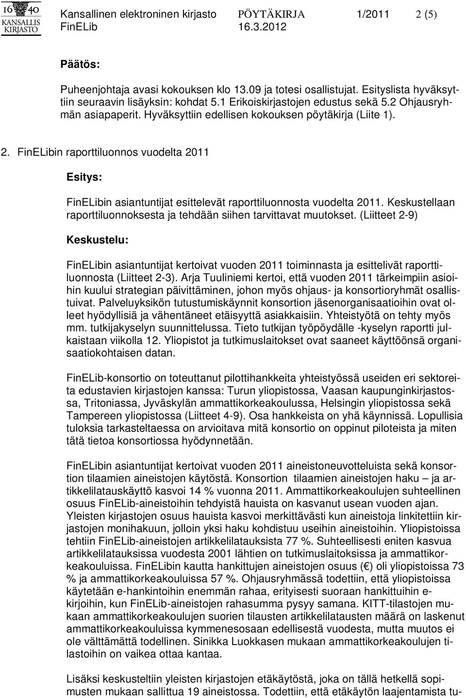 FinELibin raporttiluonnos vuodelta 2011 FinELibin asiantuntijat esittelevät raporttiluonnosta vuodelta 2011. Keskustellaan raporttiluonnoksesta ja tehdään siihen tarvittavat muutokset.