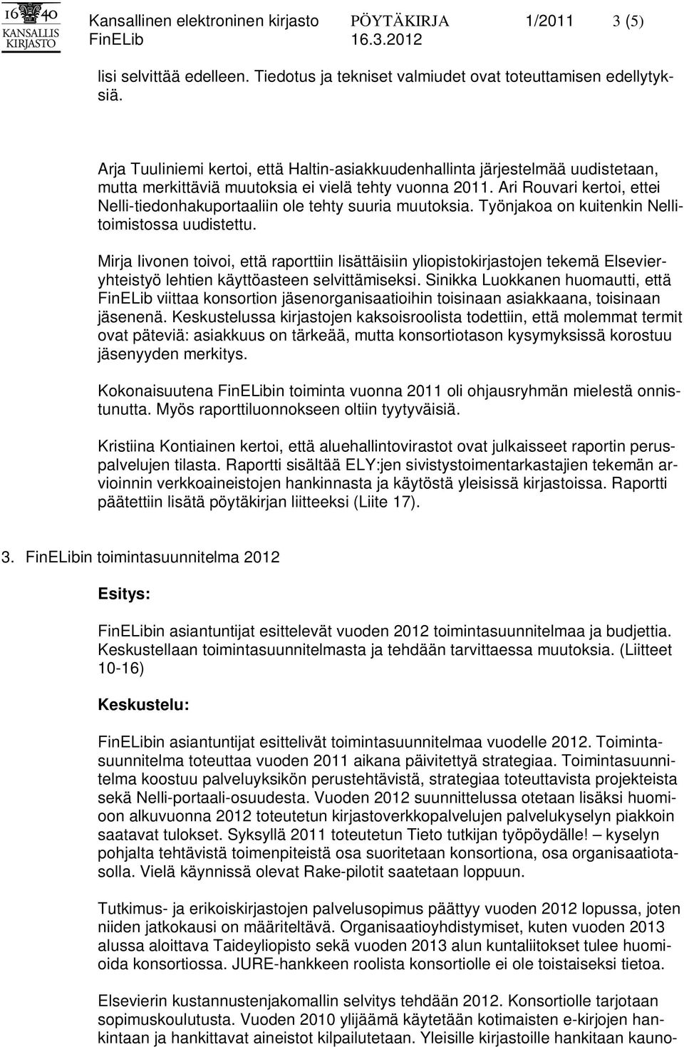 Ari Rouvari kertoi, ettei Nelli-tiedonhakuportaaliin ole tehty suuria muutoksia. Työnjakoa on kuitenkin Nellitoimistossa uudistettu.