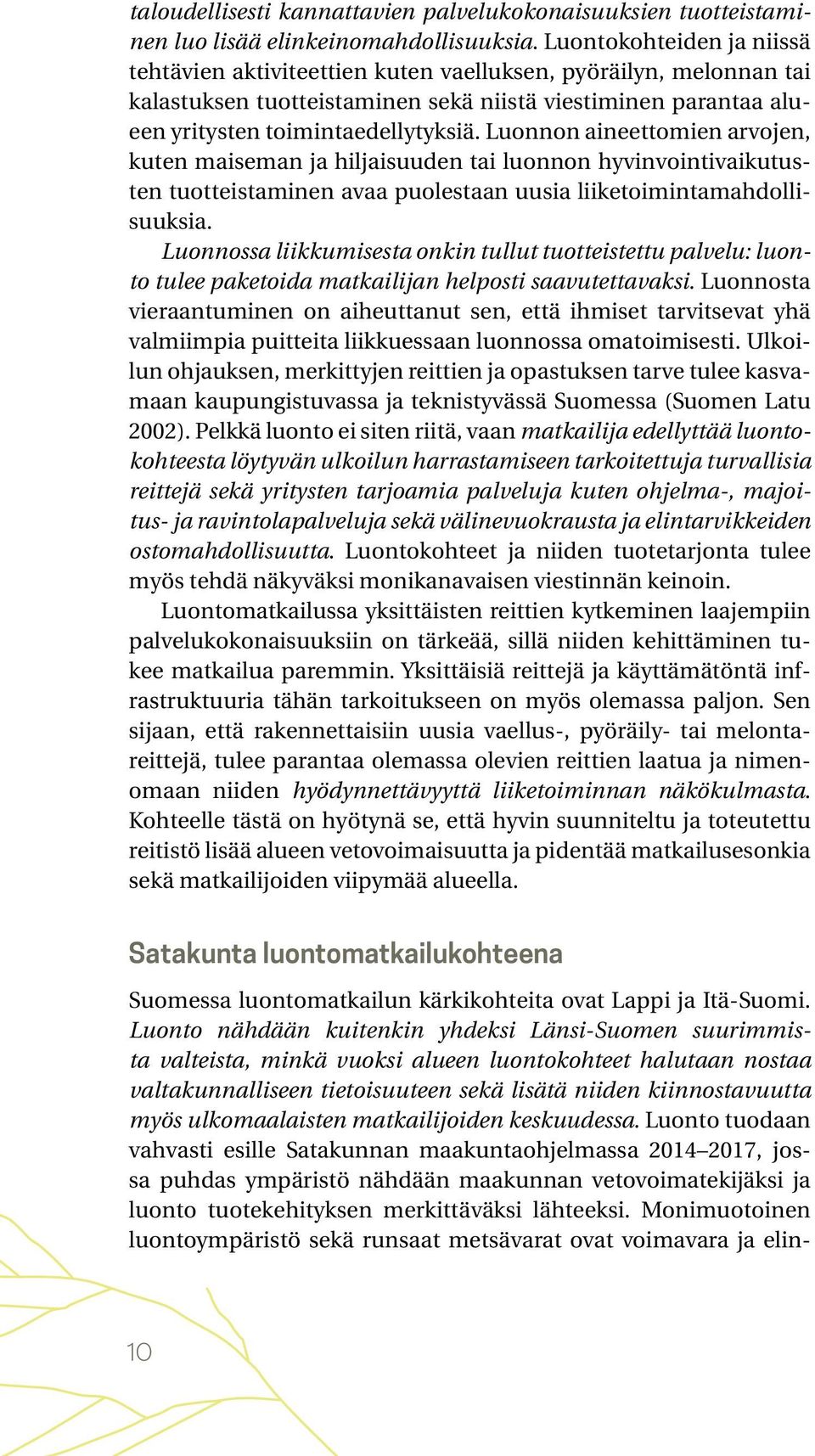 Luonnon aineettomien arvojen, kuten maiseman ja hiljaisuuden tai luonnon hyvinvointivaikutusten tuotteistaminen avaa puolestaan uusia liiketoimintamahdollisuuksia.