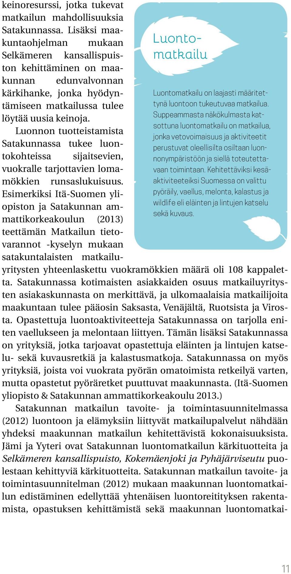 Luonnon tuotteistamista Satakunnassa tukee luontokohteissa sijaitsevien, vuokralle tarjottavien lomamökkien runsaslukuisuus.