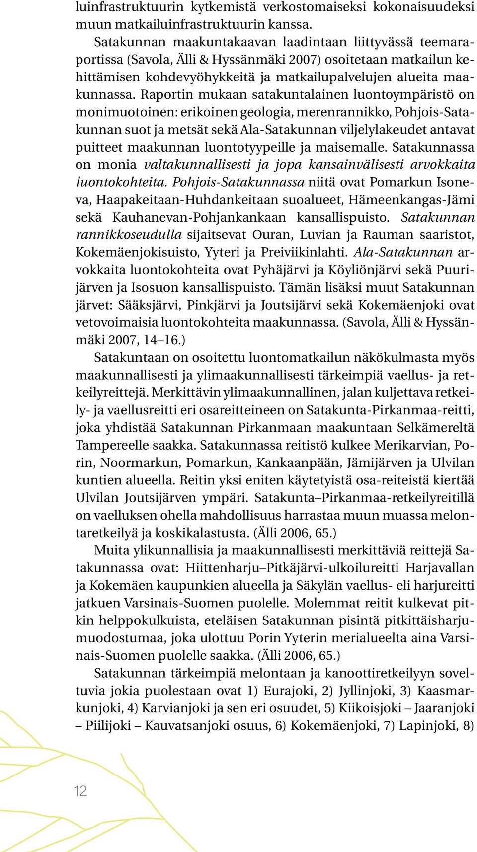 Raportin mukaan satakuntalainen luontoympäristö on monimuotoinen: erikoinen geologia, merenrannikko, Pohjois-Satakunnan suot ja metsät sekä Ala-Satakunnan viljelylakeudet antavat puitteet maakunnan