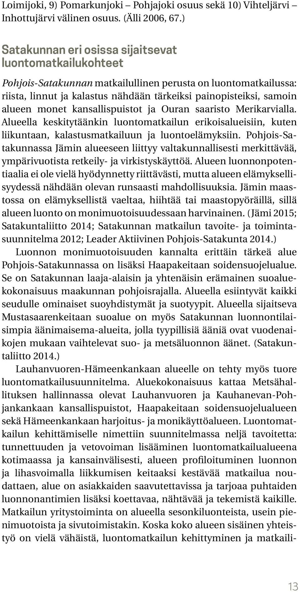 monet kansallispuistot ja Ouran saaristo Merikarvialla. Alueella keskitytäänkin luontomatkailun erikoisalueisiin, kuten liikuntaan, kalastusmatkailuun ja luontoelämyksiin.