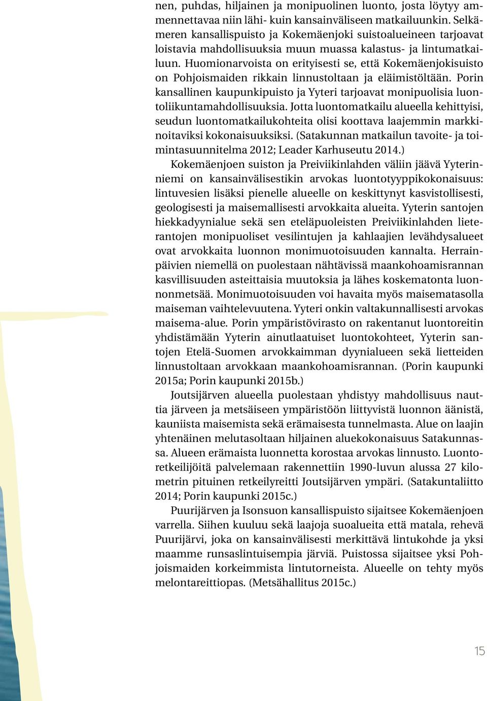 Huomionarvoista on erityisesti se, että Kokemäenjokisuisto on Pohjoismaiden rikkain linnustoltaan ja eläimistöltään.