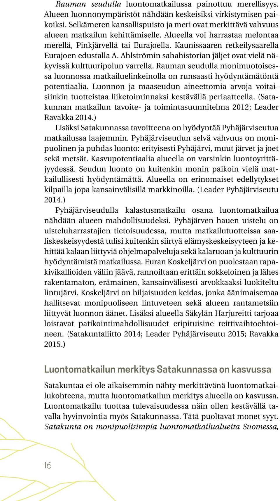 Kaunissaaren retkeilysaarella Eurajoen edustalla A. Ahlströmin sahahistorian jäljet ovat vielä näkyvissä kulttuuripolun varrella.