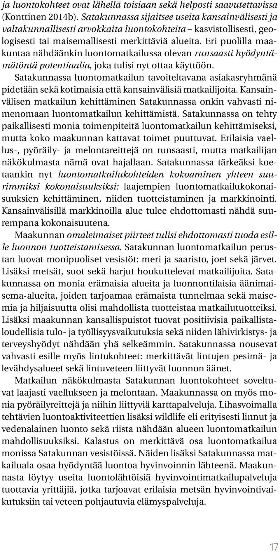 Eri puolilla maakuntaa nähdäänkin luontomatkailussa olevan runsaasti hyödyntämätöntä potentiaalia, joka tulisi nyt ottaa käyttöön.