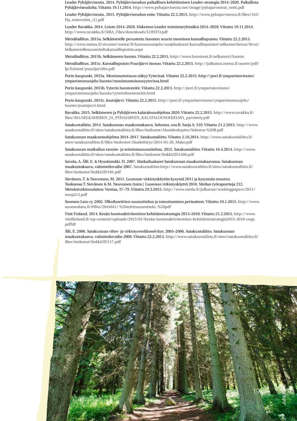 Loisto 2014 2020. Hakemus Leader toimintaryhmäksi 2014 2020. Viitattu 19.11.2014. http://www.ravakka.fi/sira_files/downloads/loisto.pdf Metsähallitus. 2015a.