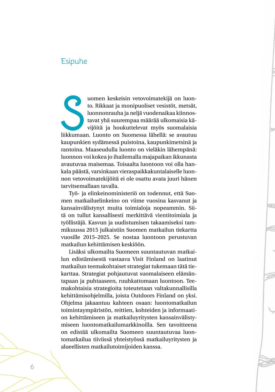 Luonto on Suomessa lähellä: se avautuu kaupunkien sydämessä puistoina, kaupunkimetsinä ja rantoina.