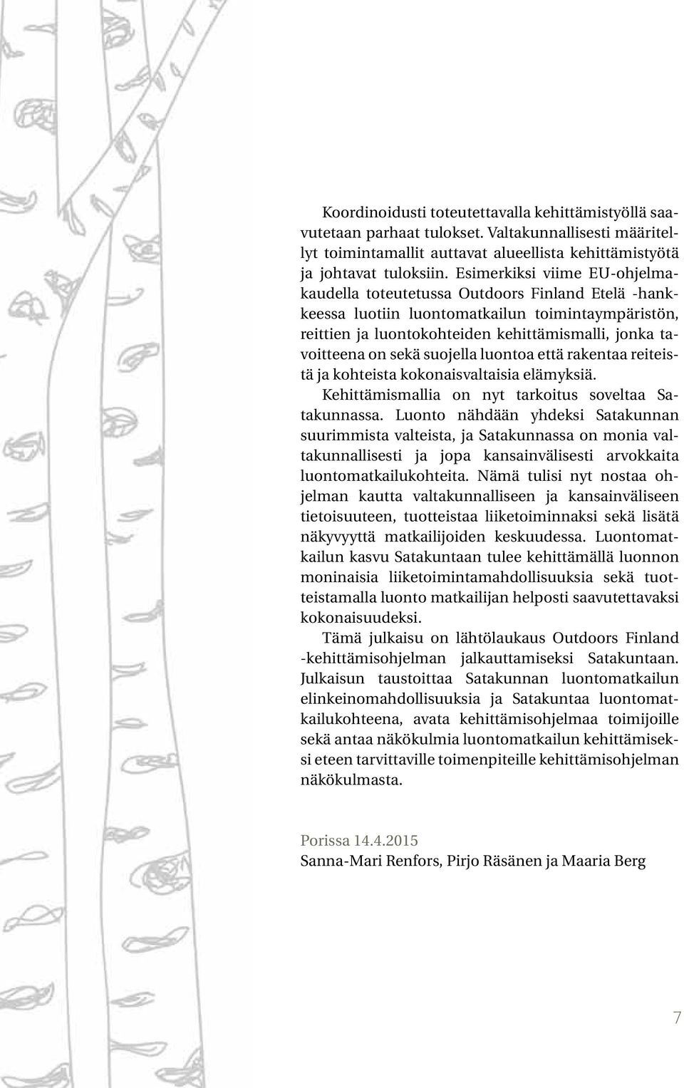 suojella luontoa että rakentaa reiteistä ja kohteista kokonaisvaltaisia elämyksiä. Kehittämismallia on nyt tarkoitus soveltaa Satakunnassa.