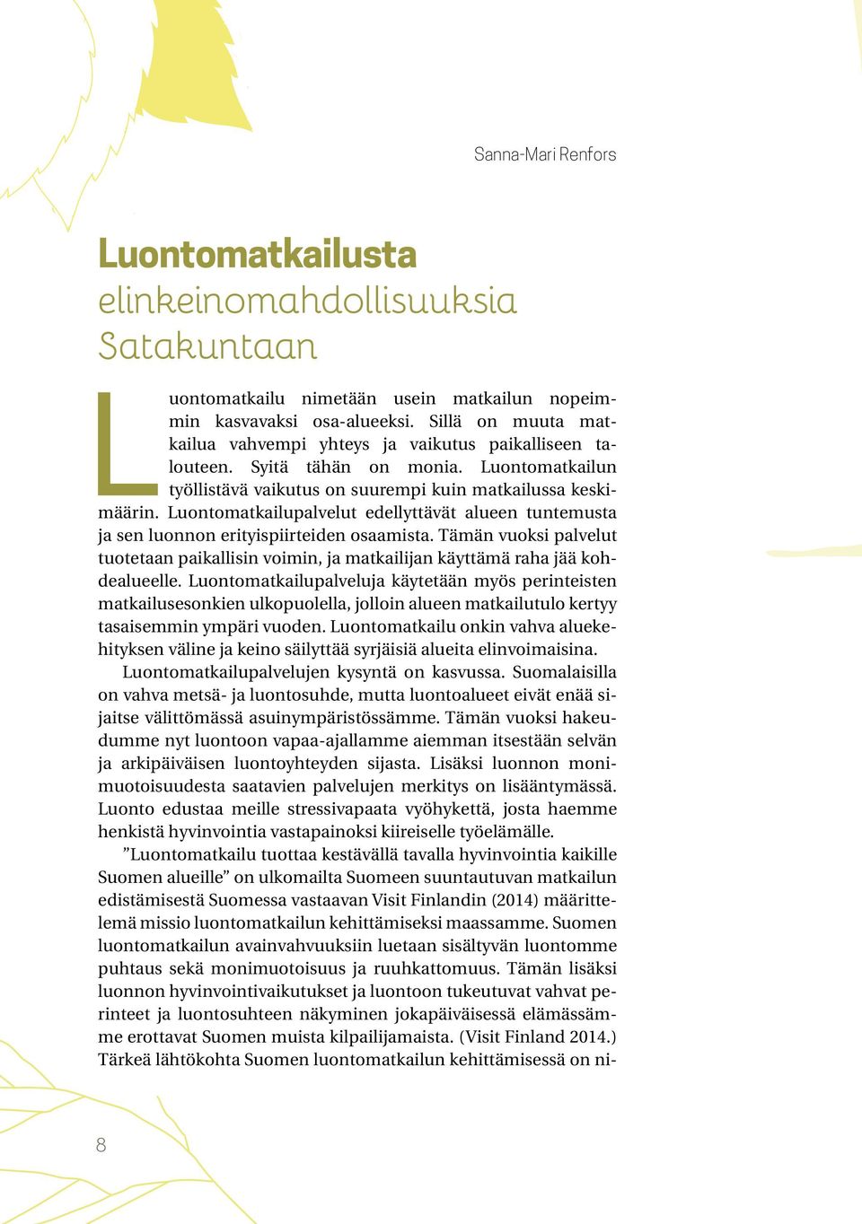 Luontomatkailupalvelut edellyttävät alueen tuntemusta ja sen luonnon erityispiirteiden osaamista. Tämän vuoksi palvelut tuotetaan paikallisin voimin, ja matkailijan käyttämä raha jää kohdealueelle.