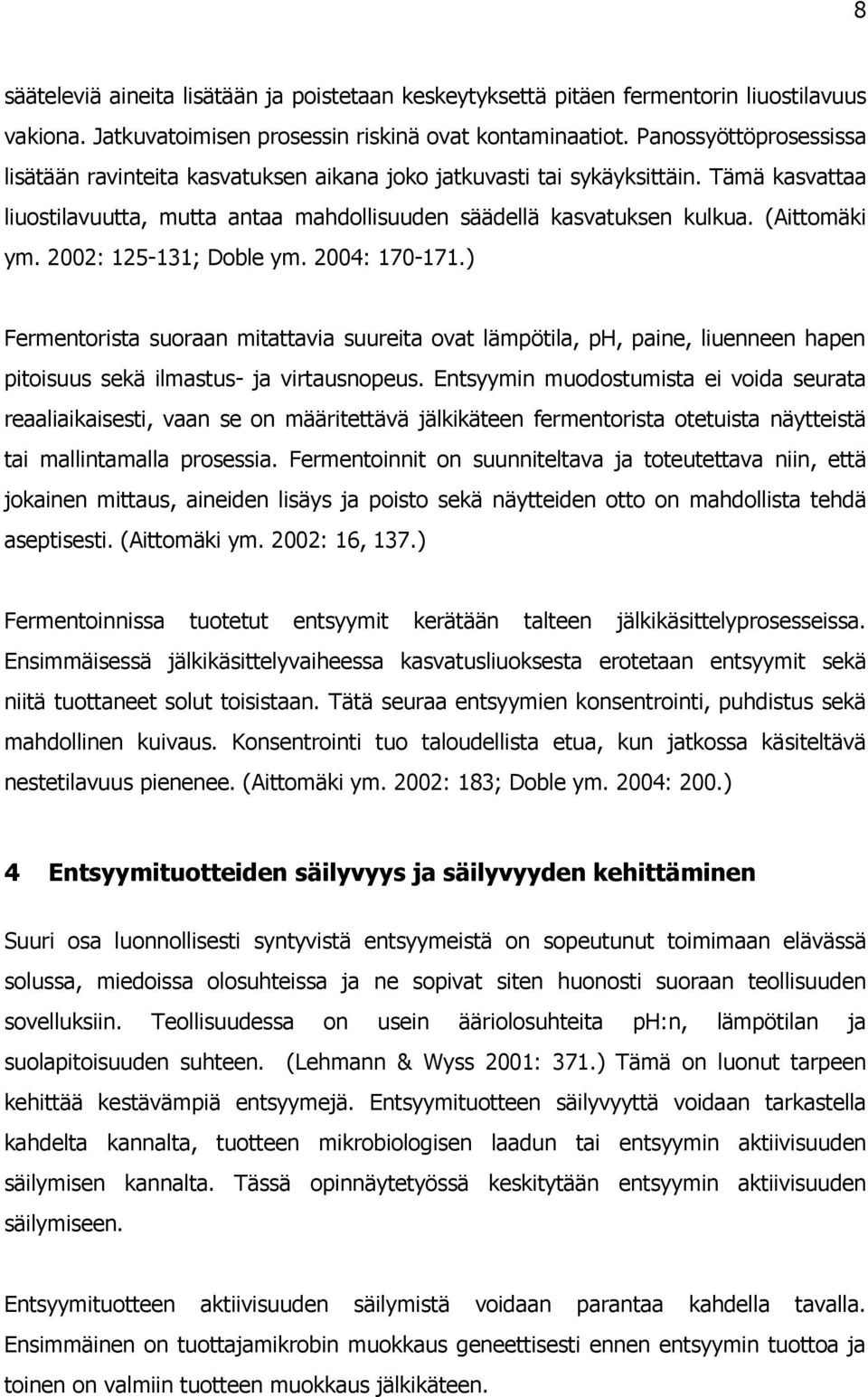 2002: 125-131; Doble ym. 2004: 170-171.) Fermentorista suoraan mitattavia suureita ovat lämpötila, ph, paine, liuenneen hapen pitoisuus sekä ilmastus- ja virtausnopeus.