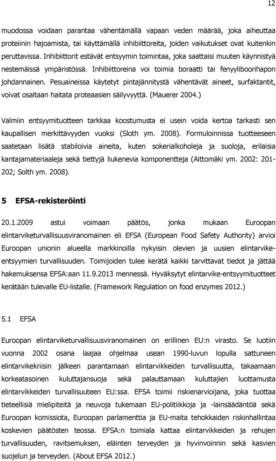 Pesuaineissa käytetyt pintajännitystä vähentävät aineet, surfaktantit, voivat osaltaan haitata proteaasien säilyvyyttä. (Mauerer 2004.