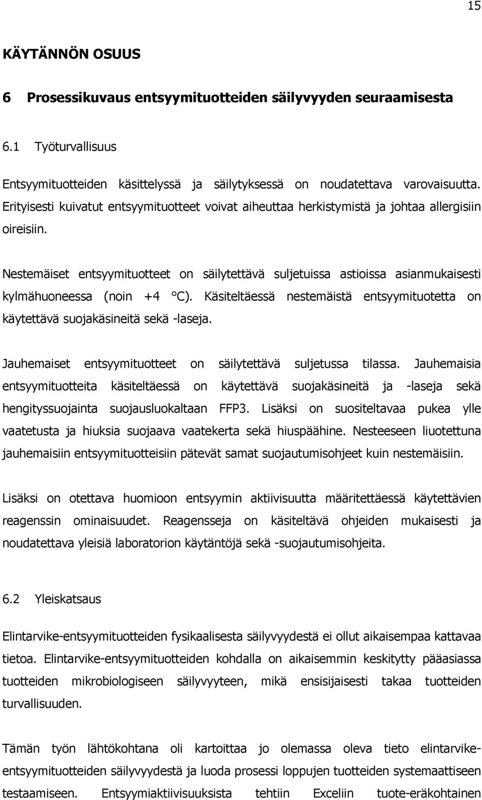 Nestemäiset entsyymituotteet on säilytettävä suljetuissa astioissa asianmukaisesti kylmähuoneessa (noin +4 C). Käsiteltäessä nestemäistä entsyymituotetta on käytettävä suojakäsineitä sekä -laseja.