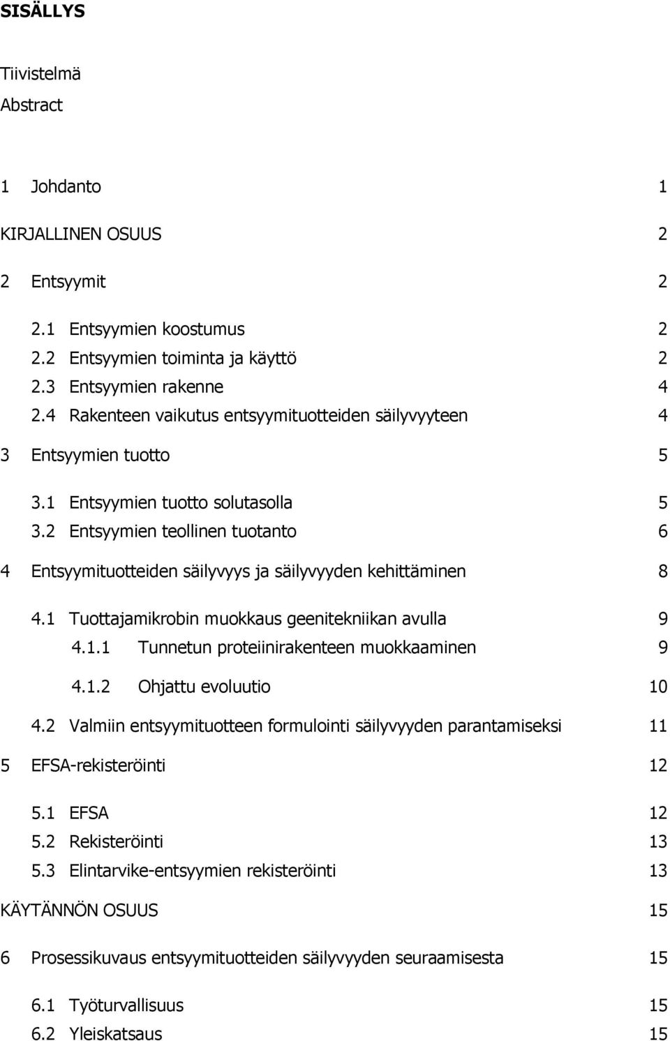 2 Entsyymien teollinen tuotanto 6 4 Entsyymituotteiden säilyvyys ja säilyvyyden kehittäminen 8 4.1 Tuottajamikrobin muokkaus geenitekniikan avulla 9 4.1.1 Tunnetun proteiinirakenteen muokkaaminen 9 4.