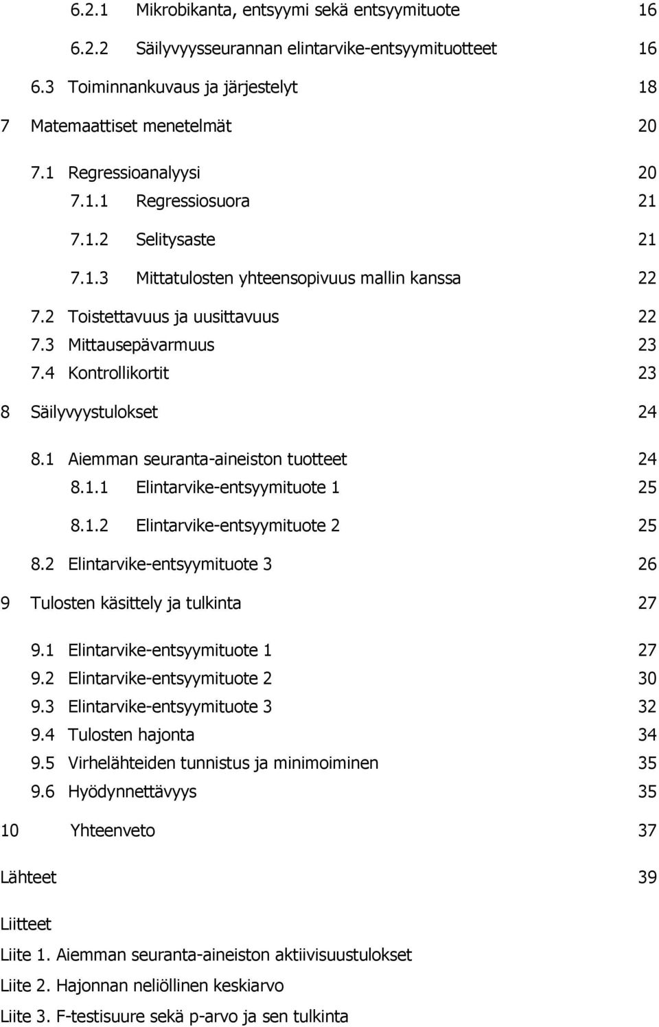 4 Kontrollikortit 23 8 Säilyvyystulokset 24 8.1 Aiemman seuranta-aineiston tuotteet 24 8.1.1 Elintarvike-entsyymituote 1 25 8.1.2 Elintarvike-entsyymituote 2 25 8.