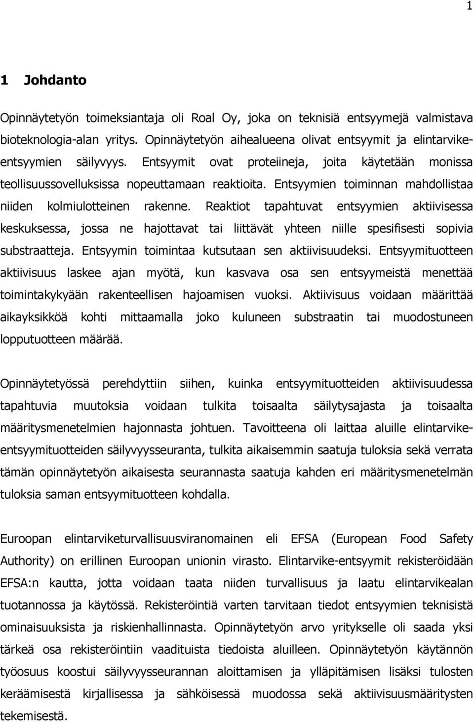 Reaktiot tapahtuvat entsyymien aktiivisessa keskuksessa, jossa ne hajottavat tai liittävät yhteen niille spesifisesti sopivia substraatteja. Entsyymin toimintaa kutsutaan sen aktiivisuudeksi.