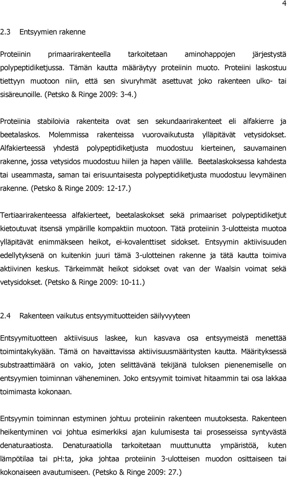 ) Proteiinia stabiloivia rakenteita ovat sen sekundaarirakenteet eli alfakierre ja beetalaskos. Molemmissa rakenteissa vuorovaikutusta ylläpitävät vetysidokset.