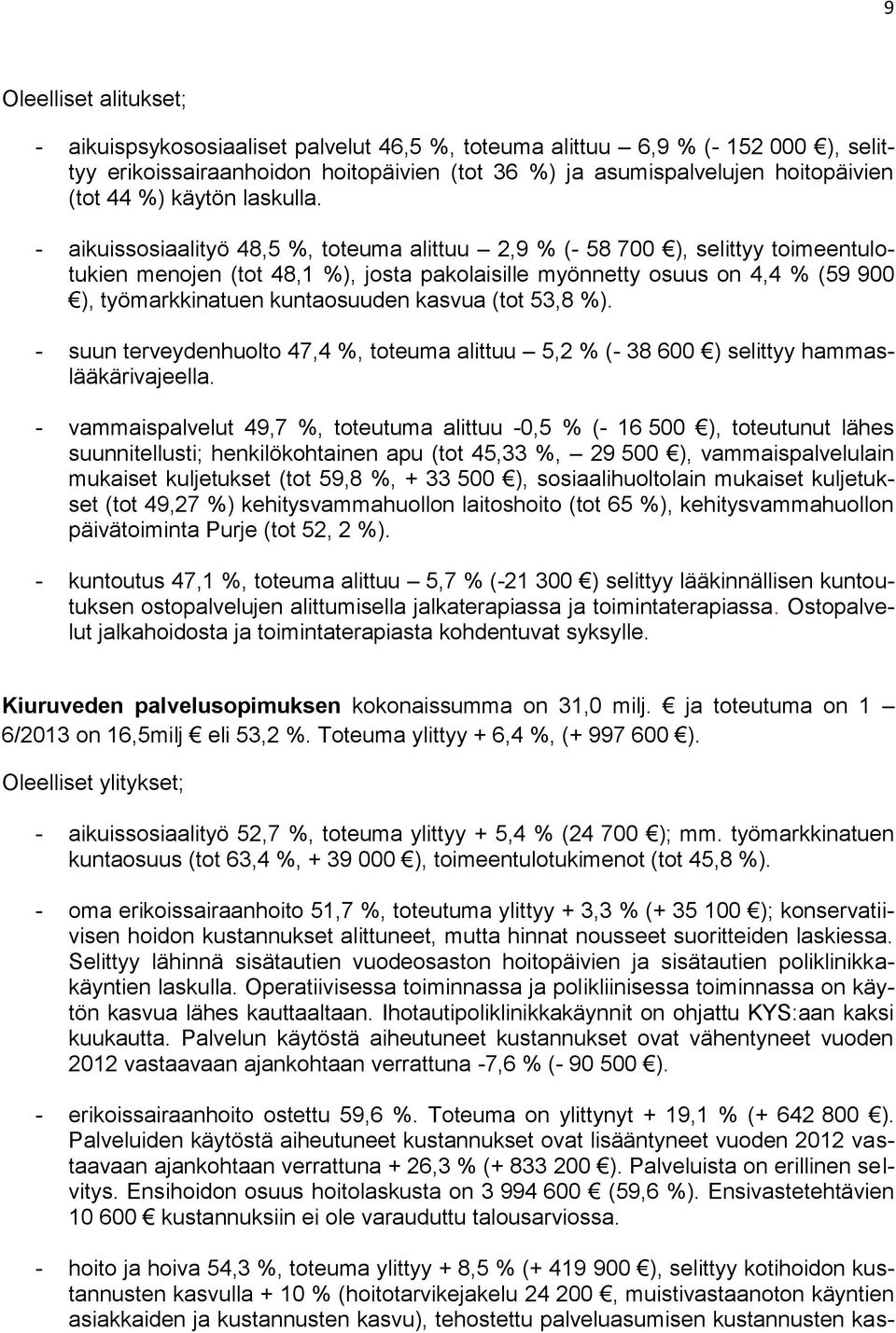 - aikuissosiaalityö 48,5 %, toteuma alittuu 2,9 % (- 58 700 ), selittyy toimeentulotukien menojen (tot 48,1 %), josta pakolaisille myönnetty osuus on 4,4 % (59 900 ), työmarkkinatuen kuntaosuuden