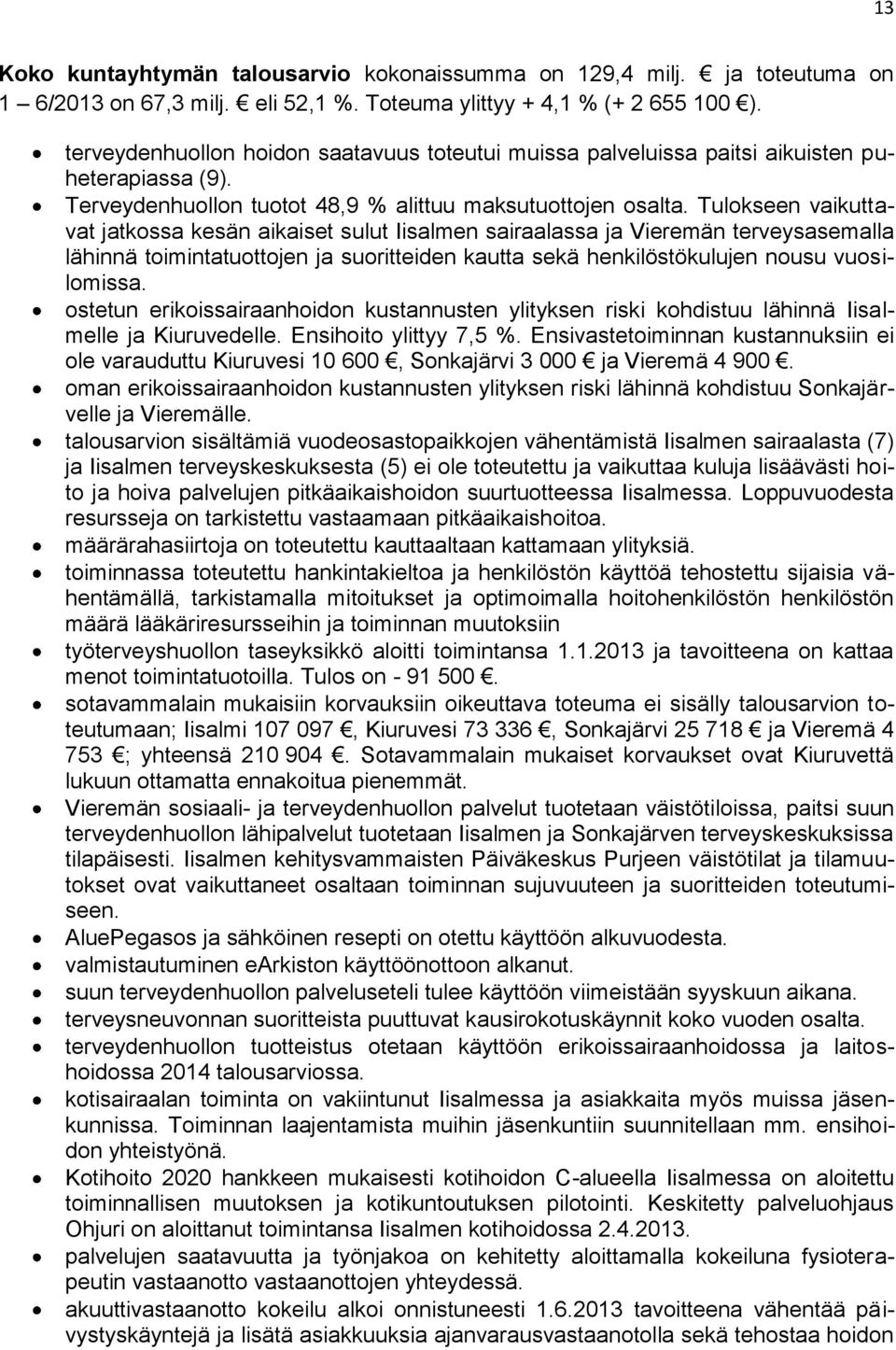 Tulokseen vaikuttavat jatkossa kesän aikaiset sulut Iisalmen sairaalassa ja Vieremän terveysasemalla lähinnä toimintatuottojen ja suoritteiden kautta sekä henkilöstökulujen nousu vuosilomissa.