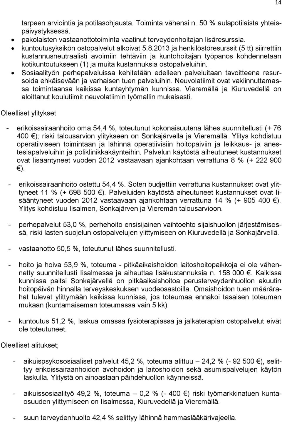 ja henkilöstöresurssit (5 tt) siirrettiin kustannusneutraalisti avoimiin tehtäviin ja kuntohoitajan työpanos kohdennetaan kotikuntoutukseen (1) ja muita kustannuksia ostopalveluihin.